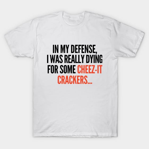 In my defense, I was dying for cheez-it crackers. T-Shirt by mksjr